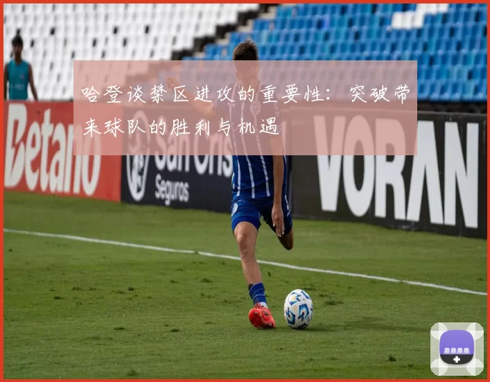 哈登谈禁区进攻的重要性：突破带来球队的胜利与机遇