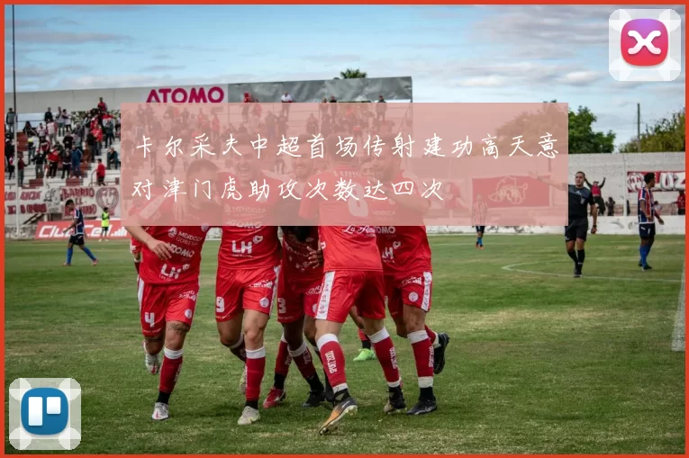 卡尔采夫中超首场传射建功高天意对津门虎助攻次数达四次
